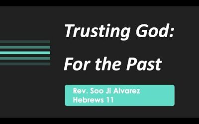 Trusting God: For the Past – Hebrews 11 (Pastor Soo Ji Alvarez)