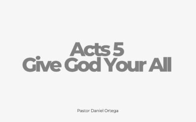 Acts 5 Give God Your All w/ Pastor Daniel Ortega