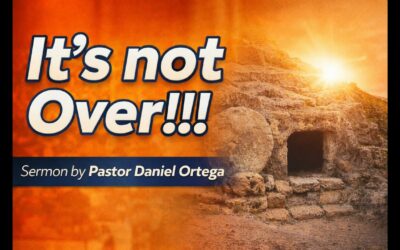 It’s Not Over Easter Sunday w/ Pastor Daniel Ortega