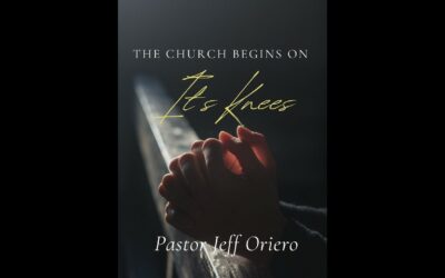 The Church Begins on It’s Knees w/Pastor Jeff Oriero